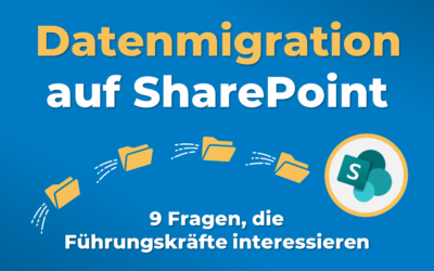 Datenmigration auf SharePoint: 9 Fragen, die Führungskräfte interessieren