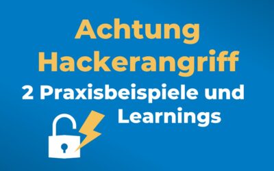 Hackerangriff – 2 Praxisbeispiele und wichtige Learnings